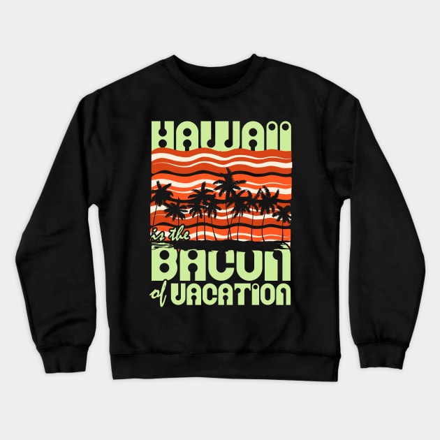Hawaii is the Bacon of Vacation Crewneck Sweatshirt by SolarFlare